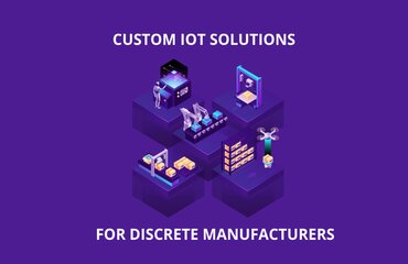 Seven Custom IoT Solutions for Discrete Manufacturers